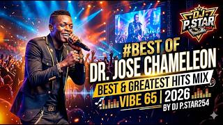 #BEST OF DR JOSE CHAMELEON BEST & GREATEST HITS MIX VIBE 65 2026 BY DJ P.STAR254