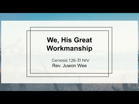 We, His Great Workmanship :: Sunday Sermon :: Rev. Juwon Wee