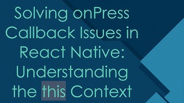 Solving onPress Callback Issues in React Native: Understanding the this Context