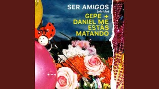 SER AMIGOS (olvida) - Gepe & Daniel, Me Estás Matando