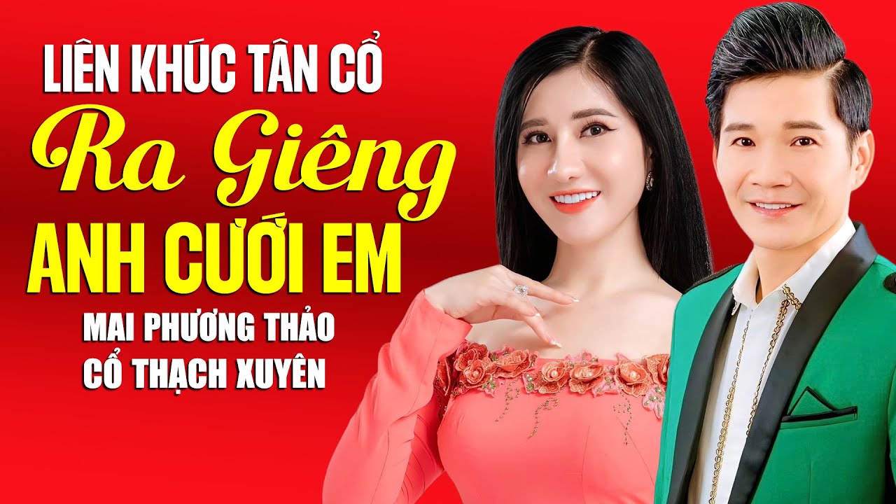 Liên Khúc Tân Cổ RA GIÊNG ANH CƯỚI EM & BÀI CA TẾT CHO EM - Mai Phương Thảo ft Cổ Thạch Xuyên
