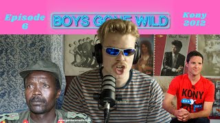 Boys Gone Wild | Episode 6: Kony 2012