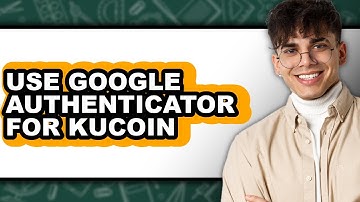 How to Use Google Authenticator for Kucoin - Full Guide