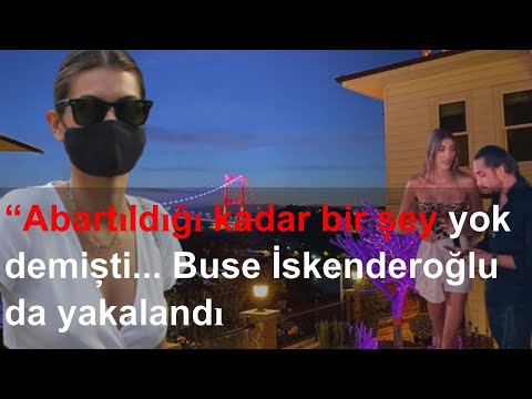 “Abartıldığı kadar bir şey yok demişti... Buse İskenderoğlu da yakalandı