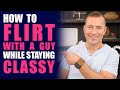 How to flirt with a guy while staying classy  dating advice for women by mat boggs