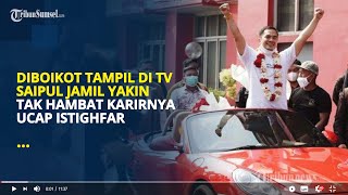 Diboikot Tampil di TV, Saipul Jamil Yakin Tak Hambat Karirnya Ucap Istighfar Lanjutkan Hidup