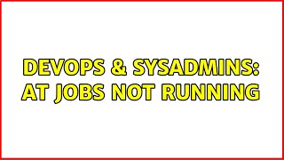 Celebrity DevOps & SysAdmins: AT jobs not running (2 Solutions!!) Wealth