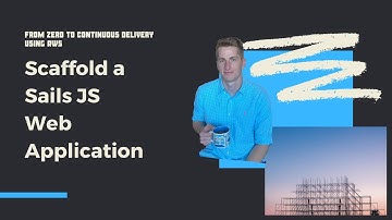 Scaffold a Sails JS Web Application | From Zero to Continuous Delivery Using AWS