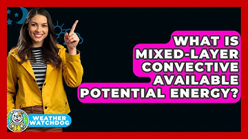 What Is Mixed-Layer Convective Available Potential Energy? - Weather Watchdog