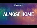 Almost Home - MercyMe (Lyrics) - LION, Elevation Worship, In Control