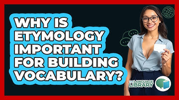 Why Is Etymology Important For Building Vocabulary? - The Language Library