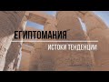 ЕГИПТОМАНИЯ: ИСТОКИ ТЕНДЕНЦИИ