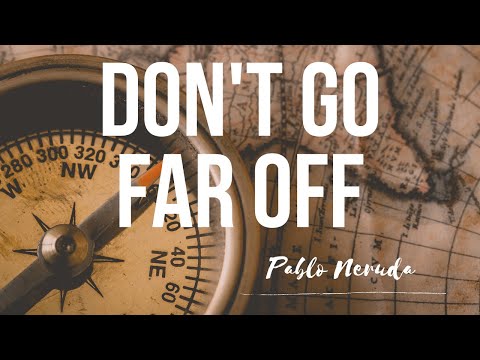 Don't Go Far Off by Pablo Neruda