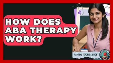 How Does ABA Therapy Work? - Aspiring Teacher Guide