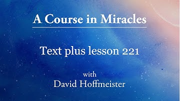 ACIM Lesson 221 Plus Text from Chapter 28 by David Hoffmeister -A Course in Miracles