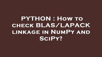PYTHON : How to check BLAS/LAPACK linkage in NumPy and SciPy?