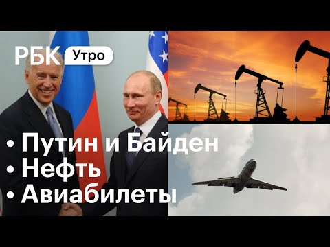 Путин-Байден: что будет на саммите //Нефть достигла двухлетнего максимума // Авиабилеты подорожают