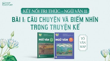 KẾT NỐI TRI THỨC - NGỮ VĂN 11 - BÀI 1: CÂU CHUYỆN VÀ ĐIỂM NHÌN TRONG TRUYỆN KỂ