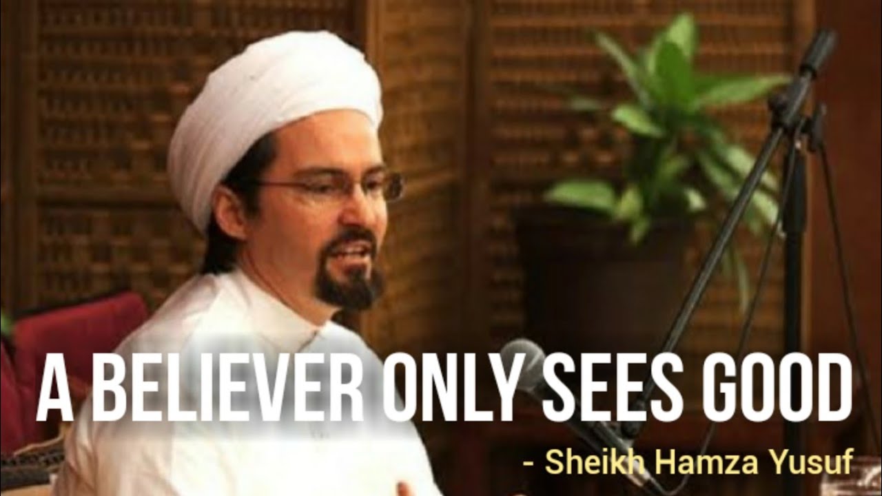 A believer only sees good - Sheikh Hamza Yusuf | Inspirational
