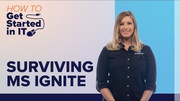 How to Survive the Microsoft Ignite Conference | How to Get Started in IT