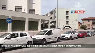 MUGGIA: EX POLIZIOTTA VIVEVA DA DUE ANNI CON IL CADAVERE DELLA MADRE IN CASA | 12/04/2026