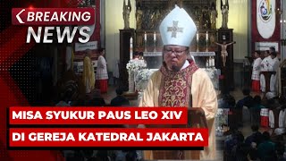 🔴 LIVE  - Misa Syukur Paus Leo XIV di Gereja Katedral Jakarta, Dipimpin Ignatius Kardinal Suharyo