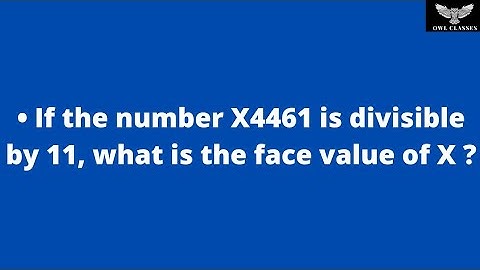 If the number X4461 is divisible by 11, what is the face value of X ?
