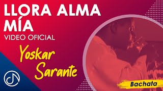 Video thumbnail of "Llora Alma MÍA 💔 - Yoskar Sarante [Video Oficial]"