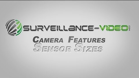 What are Sensors Sizes from Surveillance-Video.Com