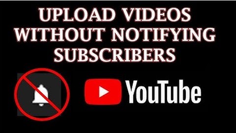 Upload Videos without Notifying Subscribers 2020