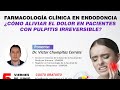 FARMACOLOGÍA CLÍNICA EN ENDODONCIA ¿CÓMO ALIVIAR EL DOLOR EN PACIENTES CON PULPITIS IRREVERSIBLE?