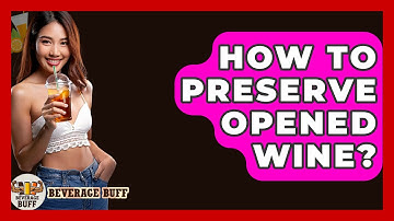 How To Preserve Opened Wine? - Beverage Buff