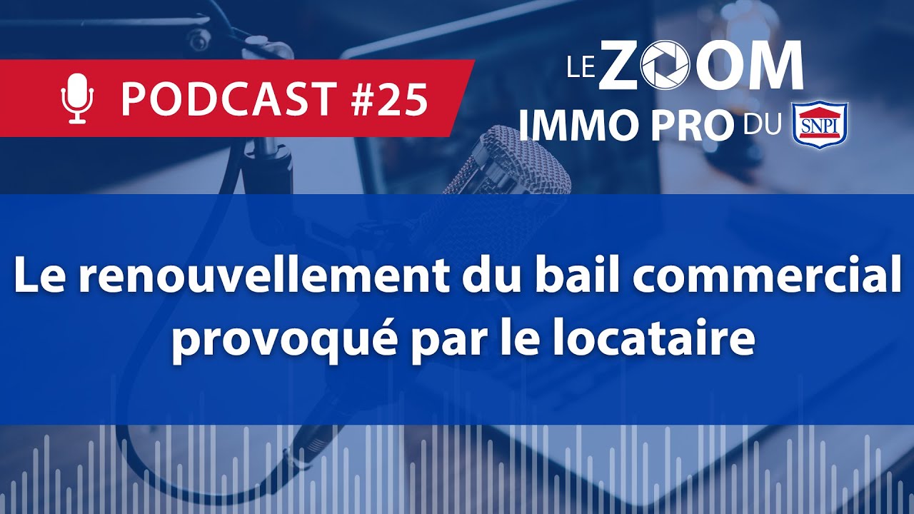 #25 - Le Zoom Immo Pro : Le renouvellement du bail commercial provoqué par le locataire