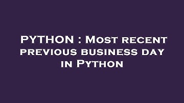 PYTHON : Most recent previous business day in Python