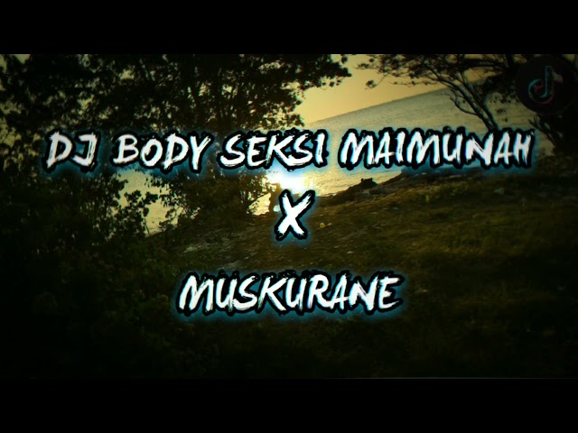 DJ BODY SEKSI MAIMUNAH X MUSKURANE VIRAL BY ROMLY FVNKY class=
