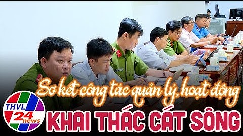 Vĩnh Long tổng kết công tác quản lý hoạt động  khai thác cát sông