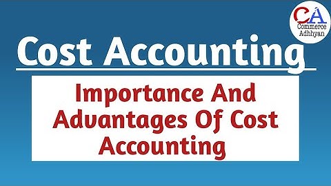 Cost Accounting | Advantages Of Cost Accounting | Importance Of Cost Accounting