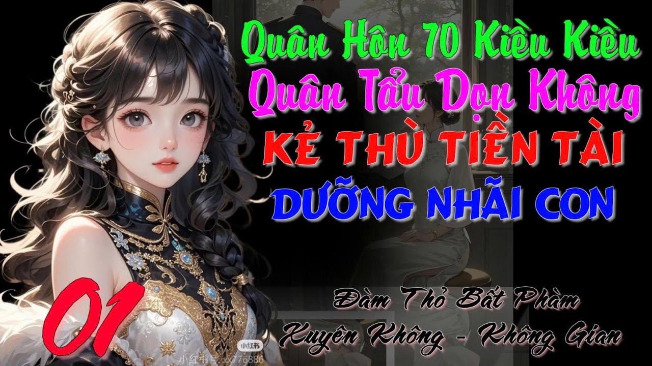 01- Quân Hôn 70 Kiều Kiều Quân Tẩu Dọn Không Kẻ Thù Tiền Tài Dưỡng Nhãi Con- Xuyên Không- Không Gian