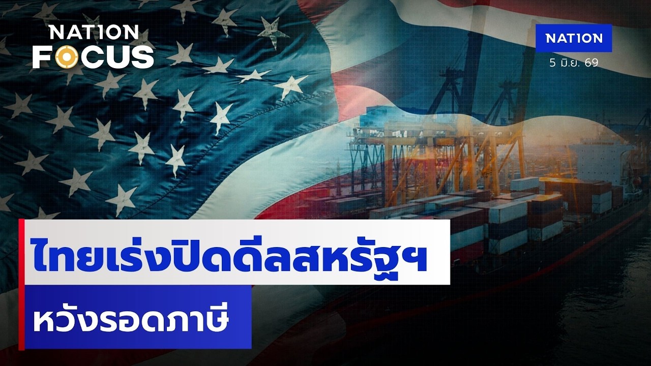ไทยเร่งปิดดีลสหรัฐฯ หวังรอดภาษี  | เนชั่นโฟกัส | 5 มิ.ย.69 | NationTV22