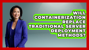 Will Containerization Replace Traditional Server Deployment Methods? - Server Logic Simplified