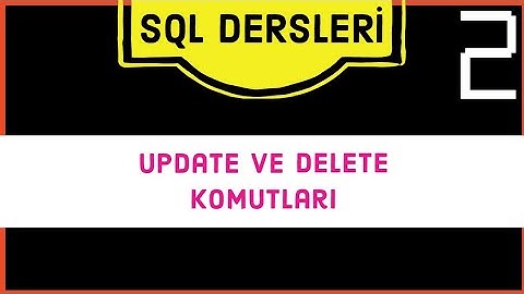 SQL (MSSQL) - Update ve Delete Komutlarının Kullanımı | SQL Dersleri #2