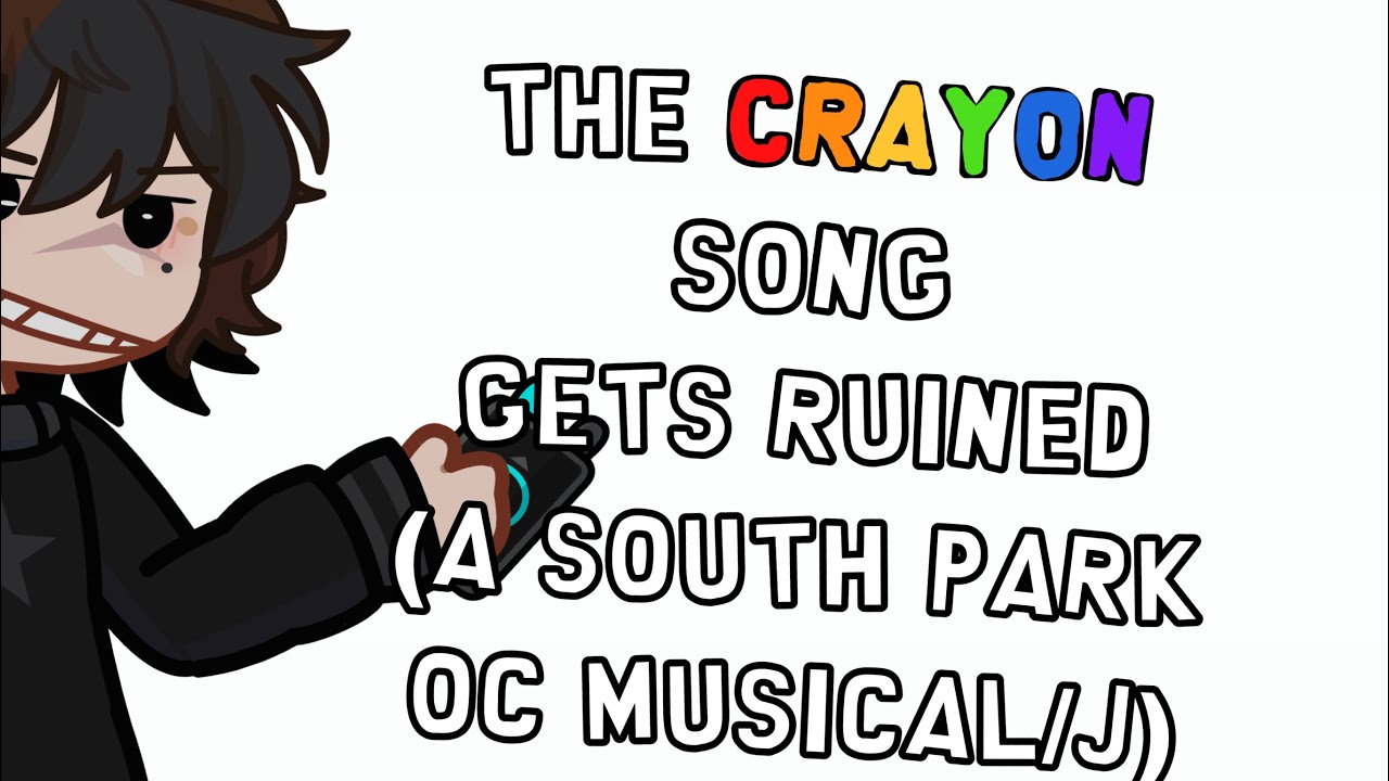 The Crayon song gets ruined{First video of the year!}//South Park Ocs