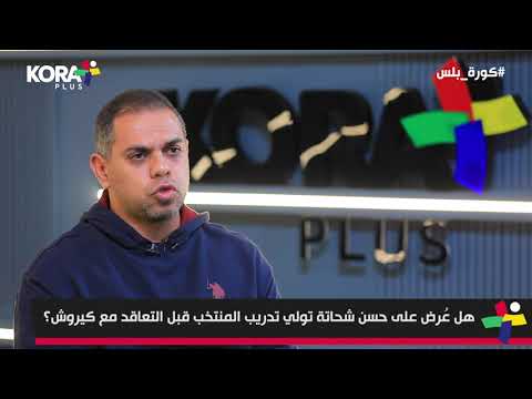 حوار بلس هل ع رض على حسن شحاته تولي تدريب المنتخب قبل التعاقد مع كيروش