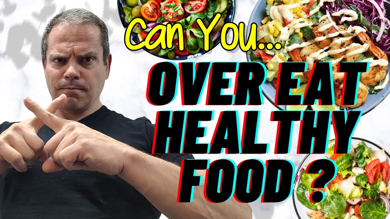 Overeating Healthy Food Can Eating TOO MUCH Good Food Make You Fat