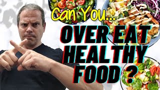 Overeating Healthy Food - Can Eating TOO MUCH Good Food Make You Fat?