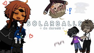 !WIP! — DARES| |GHE x SolarBalls and SolarBalls