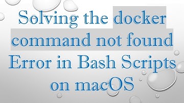 Solving the docker command not found Error in Bash Scripts on macOS