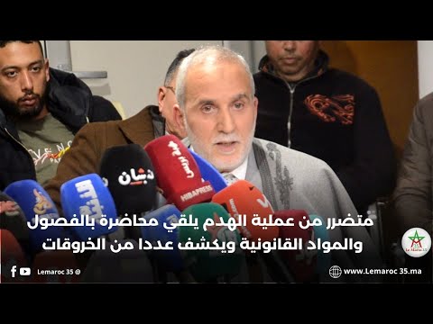 متضرر من عملية الهدم يلقي محاضرة بالفصول والمواد القانونية ويكشف عددا من الخروقات