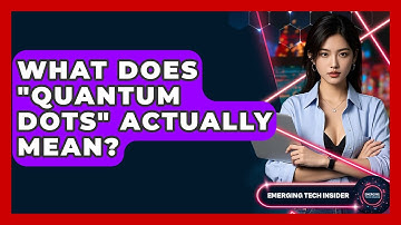 What Does "quantum Dots" Actually Mean? - Emerging Tech Insider