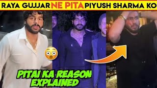 Raya Gujjar Ne Pita Tha Piyush Sharma Ko Full Reason Explained About Piyush Sharma ki pitai